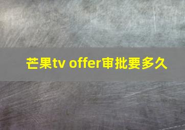 芒果tv offer审批要多久